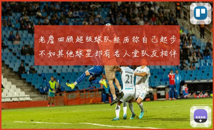 老詹回顾超级球队经历称自己起步不如其他球星却有名人堂队友相伴